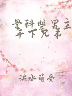 骨科双男主亲哥 年下兄弟