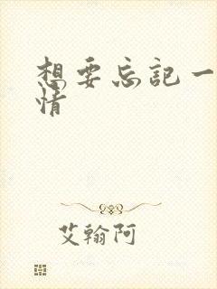 想要忘记一段感情