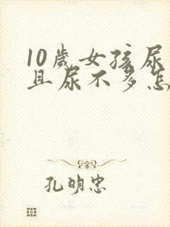 10岁女孩尿频且尿不多怎么回事