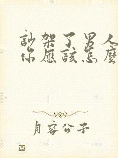 吵架了男人不理你应该怎么做