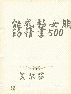 能感动女朋友哭的情书500