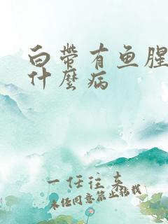 白带有鱼腥味是什么病