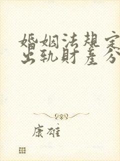 婚姻法规定婚内出轨财产分割