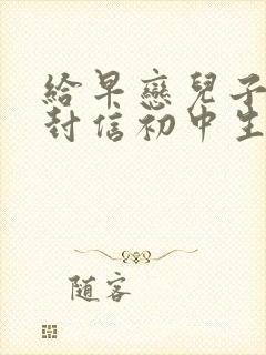 给早恋儿子的一封信初中生