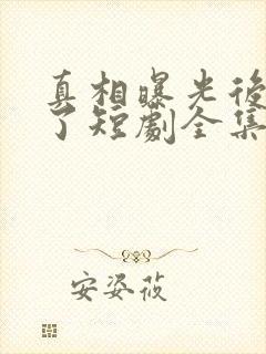 真相曝光后我笑了短剧全集免费观看