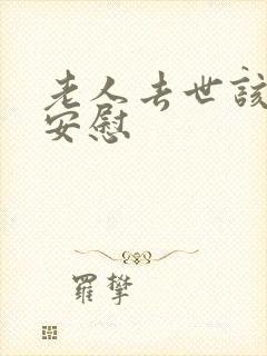 老人去世该怎么安慰