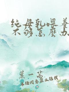 纯母乳喂养奶水不够怎么办