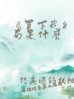 《买下我》大结局是什么