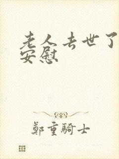 老人去世了怎么安慰