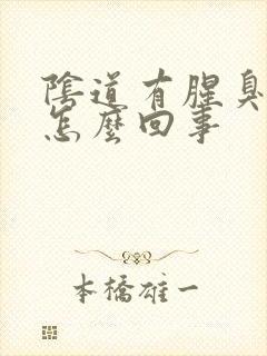 阴道有腥臭味是怎么回事