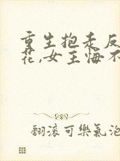 重生抱走反派校花,女主悔不当初短剧