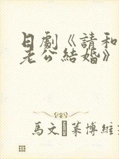 日剧《请和我的老公结婚》免费观看