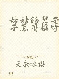 姑姑的儿子的儿子怎么称呼