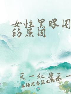 女性黑眼圈严重的原因