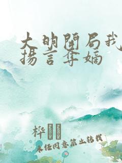 大明开局我朱棣扬言夺嫡