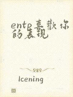 entp喜欢你的表现