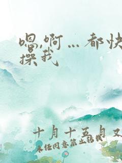 嗯,啊…都快来操我