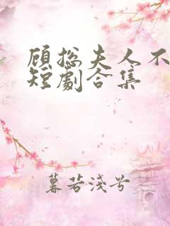 顾总夫人不好惹短剧合集