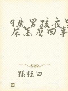 9岁男孩夜里尿床怎么回事