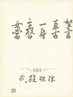 女主一直拿男主当替身古言