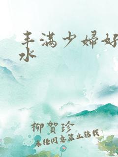 丰满少妇好紧多水