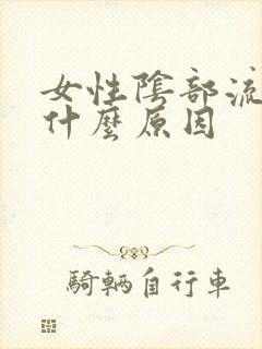 女性阴部流血是什么原因