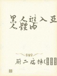 黑人进入亚洲女人体内