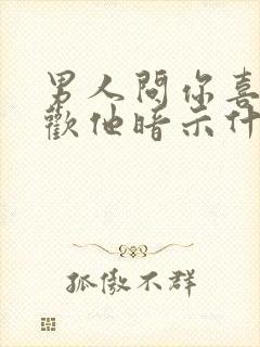 男人问你喜不喜欢他暗示什么