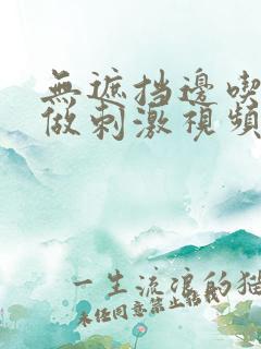 无遮挡边吃奶边做刺激视频