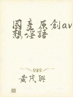 国产原创av梦想淫语