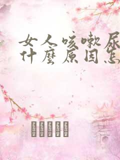 女人咳嗽尿漏是什么原因怎治疗