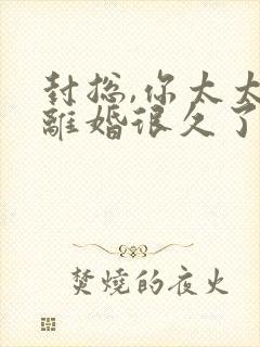 封总,你太太想离婚很久了