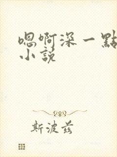 嗯啊深一点男男小说