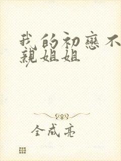 我的初恋不可能亲姐姐