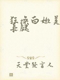 狂操白嫩美女大长腿