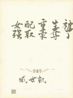 女配重生被男主强取豪夺了的小说