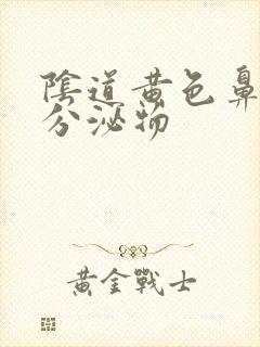 阴道黄色鼻涕样分泌物