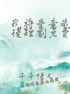 我将爱意藏于身后短剧免费观看全集高清