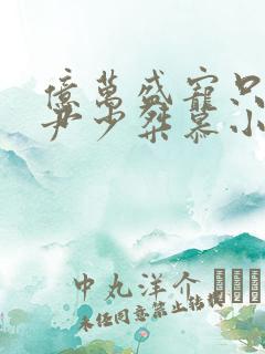 亿万盛宠只为你尹少桀慕小小