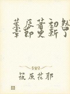 叶辰萧初然最新章节更新了吗