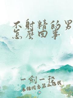 不射精的男人是怎么回事