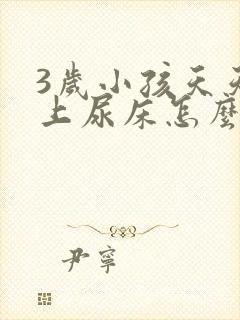 3岁小孩天天晚上尿床怎么办