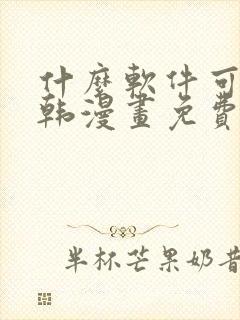 什么软件可以看韩漫画免费