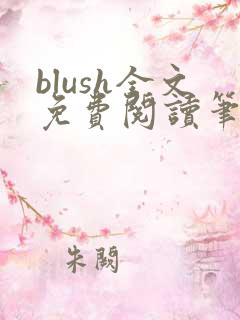 blush全文免费阅读笔趣阁无弹窗