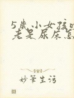 5岁小女孩晚上老是尿床怎么办