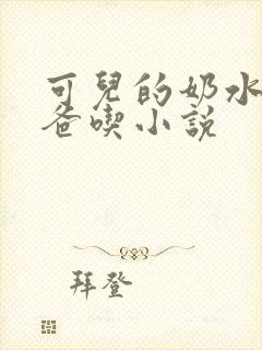 可儿的奶水喂爸爸吃小说