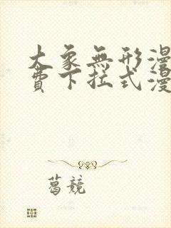 大象无形漫画免费下拉式漫画星球