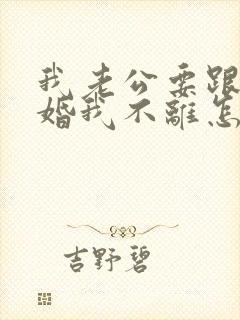 我老公要跟我离婚我不离怎么办