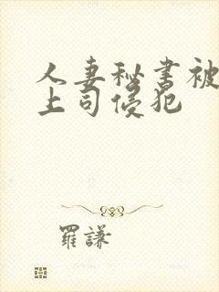 人妻秘书被黑人上司侵犯