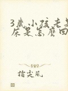 3岁小孩老是尿床是怎么回事